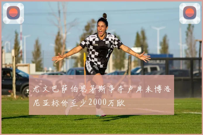 尤文巴萨伯恩茅斯争夺卢库米博洛尼亚标价至少2000万欧